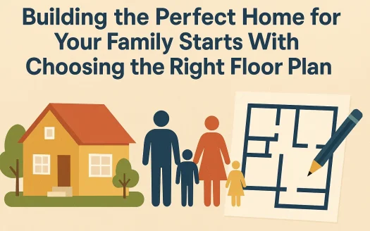Infographic: Building the Perfect Home for Your Family Starts With Choosing the Right Floor Plan