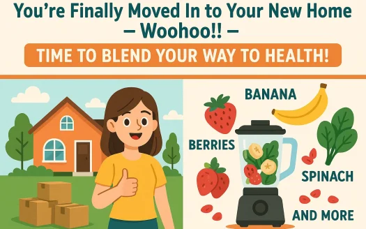 Infographic: You’re Finally Moved In to Your New Home – Woohoo!! – Time to Blend Your Way to Health!